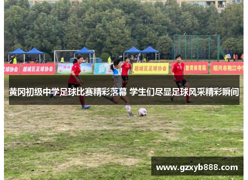 黄冈初级中学足球比赛精彩落幕 学生们尽显足球风采精彩瞬间
